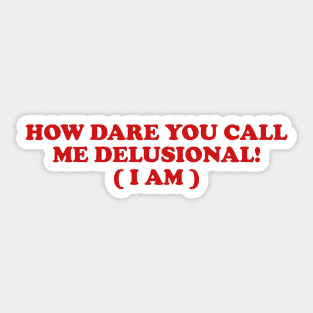 I am Delusional!! l how dare you call me delusional y2k Trendy sayings Sticker